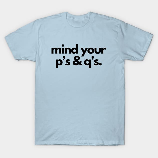 Mind your p's and q's- a mind your business design T-Shirt by C-Dogg